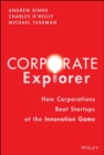Corporate Explorer : How Corporations Beat Startups at the Innovation Game - Book