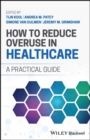 How to Reduce Overuse in Healthcare : A Practical Guide - eBook