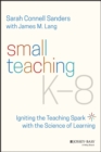 Small Teaching K-8 : Igniting the Teaching Spark with the Science of Learning - Book