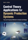 Control Theory Applications for Dynamic Production Systems : Time and Frequency Methods for Analysis and Design - Book