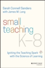 Small Teaching K-8 : Igniting the Teaching Spark with the Science of Learning - eBook
