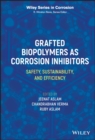 Grafted Biopolymers as Corrosion Inhibitors : Safety, Sustainability, and Efficiency - Book