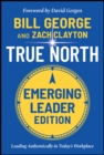 True North, Emerging Leader Edition : Leading Authentically in Today's Workplace - Book
