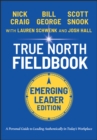 True North Fieldbook, Emerging Leader Edition : The Emerging Leader's Guide to Leading Authentically in Today's Workplace - Book