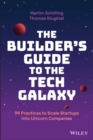 The Builder's Guide to the Tech Galaxy : 99 Practices to Scale Startups into Unicorn Companies - Book
