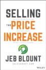 Selling the Price Increase : The Ultimate B2B Field Guide for Raising Prices Without Losing Customers - Book