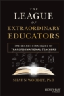 The League of Extraordinary Educators : The Secret Strategies of Transformational Teachers - Book