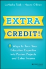 Extra Credit! : 8 Ways to Turn Your Education Expertise into Passion Projects and Extra Income - Book