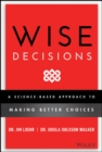 Wise Decisions : A Science-Based Approach to Making Better Choices - Book