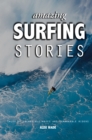 Amazing Surfing Stories : Tales of Incredible Waves & Remarkable Riders - Book