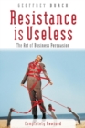 Resistance is Useless : The Art of Business Persuasion - eBook