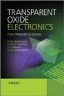 Transparent Oxide Electronics : From Materials to Devices - Pedro Barquinha