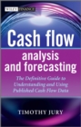 Cash Flow Analysis and Forecasting : The Definitive Guide to Understanding and Using Published Cash Flow Data - Timothy Jury