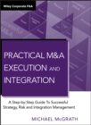Practical M&A Execution and Integration : A Step by Step Guide To Successful Strategy, Risk and Integration Management - eBook
