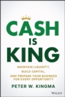Cash Is King : Maintain Liquidity, Build Capital, and Prepare Your Business for Every Opportunity - Book