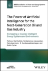 The Power of Artificial Intelligence for the Next-Generation Oil and Gas Industry : Envisaging AI-inspired Intelligent Energy Systems and Environments - Book