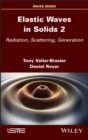 Elastic Waves in Solids, Volume 2 : Radiation, Scattering, Generation - eBook
