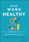 Make Work Healthy : Create a Sustainable Organization with High-Performing Employees - eBook