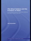 The Ghazi Sultans and the Frontiers of Islam : A comparative study of the late medieval and early modern periods - eBook