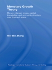 Monetary Growth Theory : Money, Interest, Prices, Capital, Knowledge and Economic Structure over Time and Space - eBook