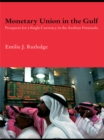 Monetary Union in the Gulf : Prospects for a Single Currency in the Arabian Peninsula - eBook
