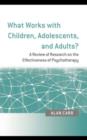 What Works with Children, Adolescents, and Adults? : A Review of Research on the Effectiveness of Psychotherapy - eBook