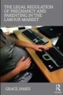 The Legal Regulation of Pregnancy and Parenting in the Labour Market - eBook