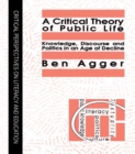 A Critical Theory Of Public Life : Knowledge, Discourse And Politics In An Age Of Decline - eBook