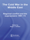 The Cold War in the Middle East : Regional Conflict and the Superpowers 1967-73 - eBook