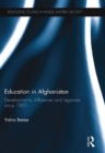 Education in Afghanistan : Developments, Influences and Legacies Since 1901 - eBook