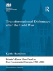Transformational Diplomacy after the Cold War : Britain’s Know How Fund in Post-Communist Europe, 1989-2003 - eBook