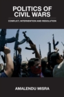 Politics of Civil Wars : Conflict, Intervention & Resolution - eBook