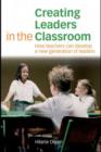 Creating Leaders in the Classroom : How Teachers Can Develop a New Generation of Leaders - eBook