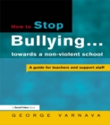 How to Stop Bullying towards a non-violent school : A guide for teachers and support staff - eBook