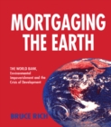 Mortgaging the Earth : World Bank, Environmental Impoverishment and the Crisis of Development - eBook