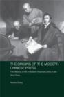 The Origins of the Modern Chinese Press : The Influence of the Protestant Missionary Press in Late Qing China - Xiantao Zhang