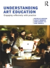 Understanding Art Education : Engaging Reflexively with Practice - eBook