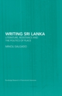 Writing Sri Lanka : Literature, Resistance & the Politics of Place - eBook