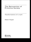 The Reinvention of Primitive Society : Transformations of a Myth - eBook