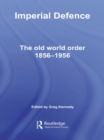 Imperial Defence : The Old World Order, 1856–1956 - eBook
