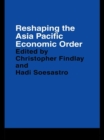 Reshaping the Asia Pacific Economic Order - eBook