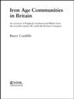 Iron Age Communities in Britain : An Account of England, Scotland and Wales from the Seventh Century BC until the Roman Conquest - Barry Cunliffe