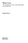 White Lives : The Interplay of 'Race', Class and Gender in Everyday Life - eBook