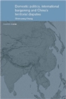 Domestic Politics, International Bargaining and China's Territorial Disputes - eBook