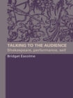 Talking to the Audience : Shakespeare, Performance, Self - eBook