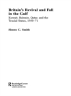 Britain's Revival and Fall in the Gulf : Kuwait, Bahrain, Qatar, and the Trucial States, 1950-71 - eBook