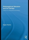 Philosophical Delusion and its Therapy : Outline of a Philosophical Revolution - eBook