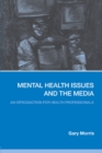Mental Health Issues and the Media : An Introduction for Health Professionals - eBook