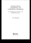 Neolithic Farming in Central Europe : An Archaeobotanical Study of Crop Husbandry Practices - Amy Bogaard