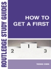 How to Get a First : The Essential Guide to Academic Success - eBook